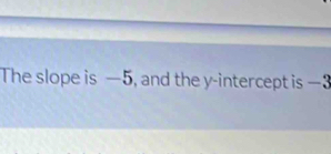 The slope is —5, and the y-intercept is —3