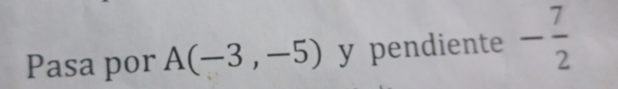 Pasa por A(-3,-5) y pendiente - 7/2 