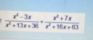  (x^2-3x)/x^2+13x+36 + (x^2+7x)/x^2+16x+63 