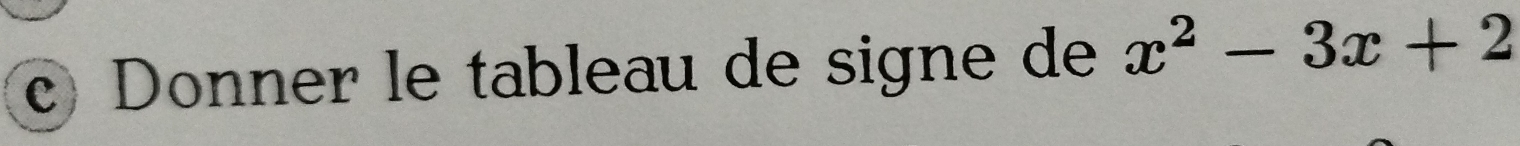 Donner le tableau de signe de x^2-3x+2