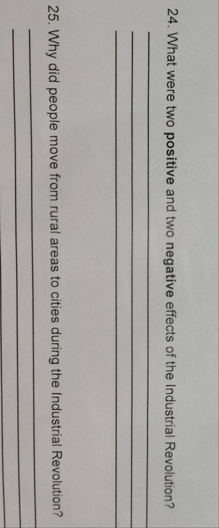 What were two positive and two negative effects of the Industrial Revolution? 
_ 
_ 
_ 
25. Why did people move from rural areas to cities during the Industrial Revolution? 
_ 
_ 
_