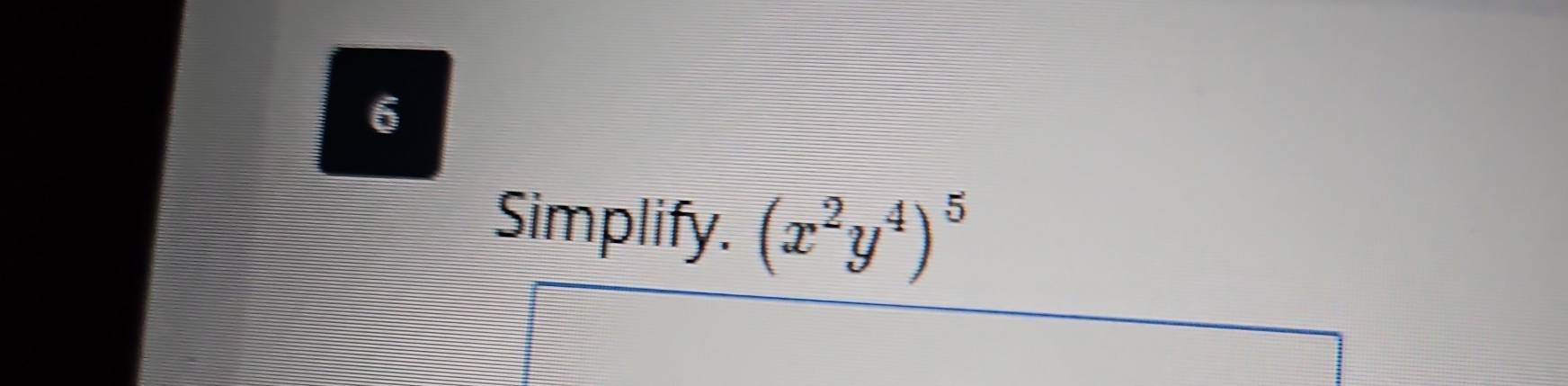 Simplify. (x^2y^4)^5