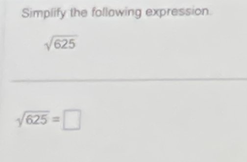 Solved: Simplify the following expression. sqrt(625) sqrt(625)= [Math]