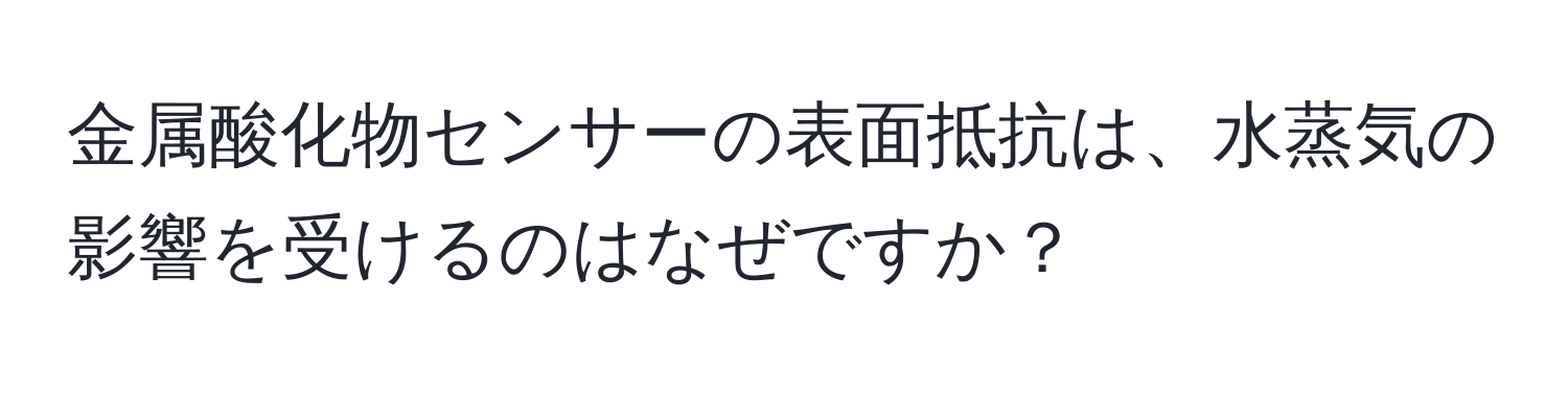 金属酸化物センサーの表面抵抗は、水蒸気の影響を受けるのはなぜですか？