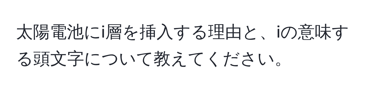 太陽電池にi層を挿入する理由と、iの意味する頭文字について教えてください。