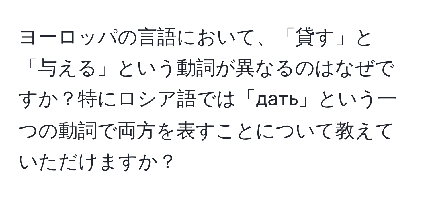 ヨーロッパの言語において、「貸す」と「与える」という動詞が異なるのはなぜですか？特にロシア語では「дать」という一つの動詞で両方を表すことについて教えていただけますか？