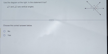 Use the diagram at the right. Is the statement true?
∠ 1 and ∠ 3 are vertical angles. 
Choose the correct answer below
No
Yes