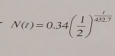 N(t)=0.34( 1/2 )^ t/432.7 