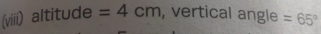 (viii) altitude =4cm , vertical angle =65°