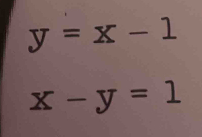 y=x-1
x-y=1