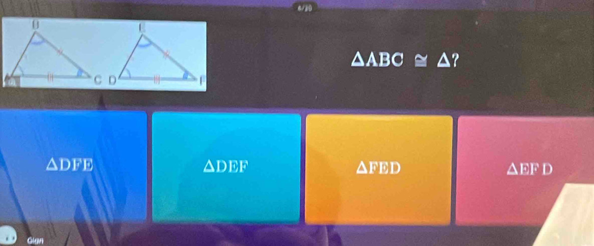 △ ABC≌ △
a
△ DFE
△ DEF
△ FED
△ EFD
Glan