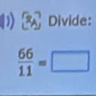 ) 3 Divide:
 66/11 =□