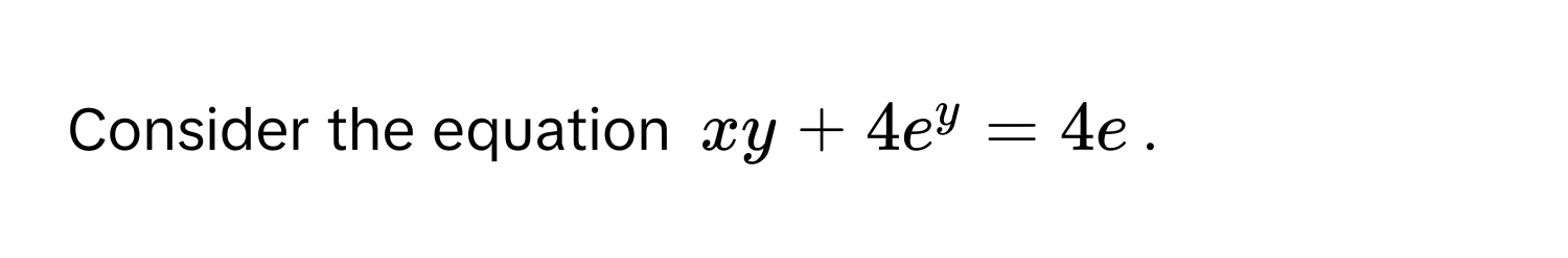 Consider the equation $xy + 4e^y = 4e$.