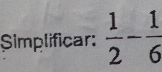 Simplificar:  1/2 - 1/6 