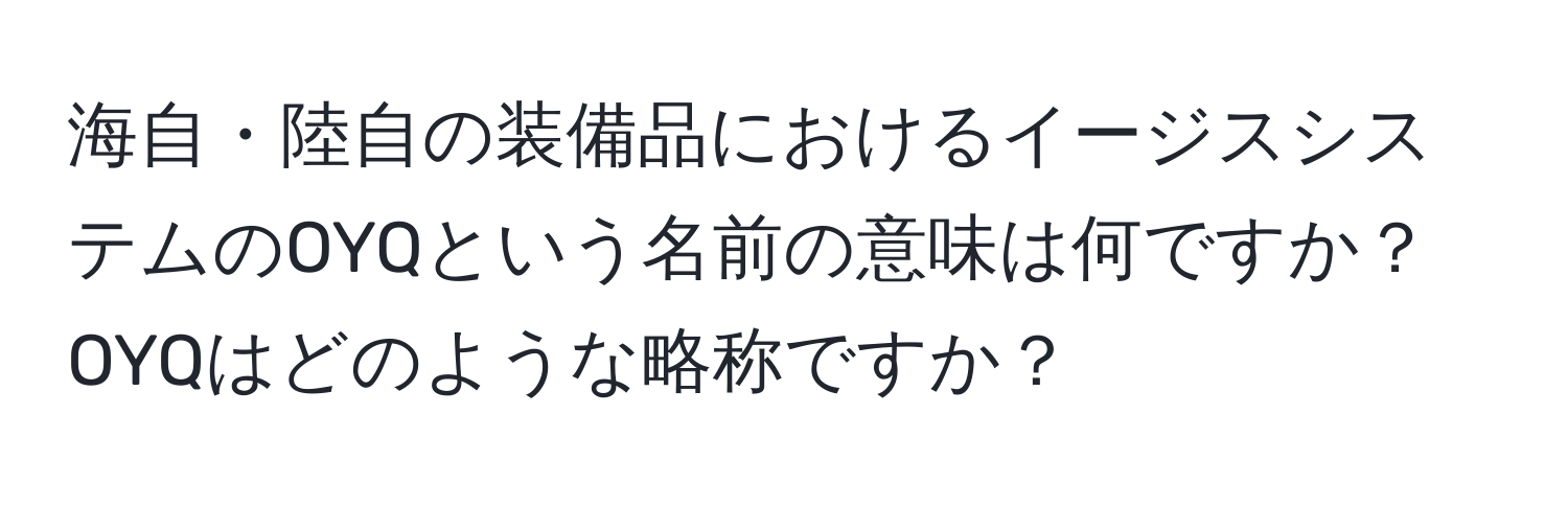 海自・陸自の装備品におけるイージスシステムのOYQという名前の意味は何ですか？OYQはどのような略称ですか？