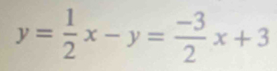 y= 1/2 x-y= (-3)/2 x+3