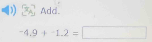 Add.
-4.9+-1.2=□