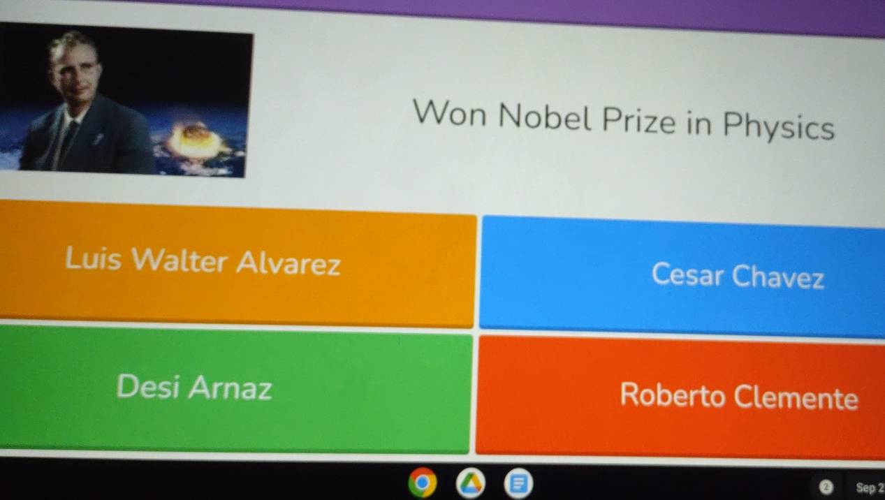 Won Nobel Prize in Physics
Luis Walter Alvarez Cesar Chavez
Desi Arnaz Roberto Clemente
Sep 2