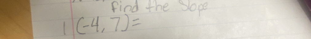 find the sope
(-4,7)=