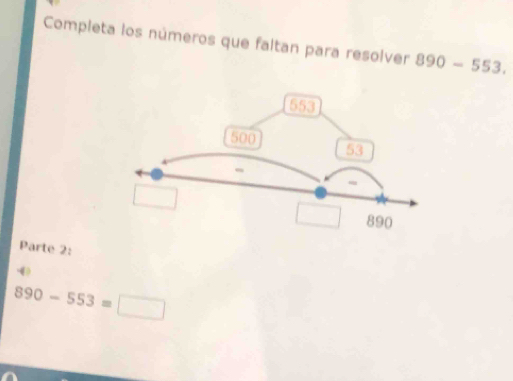 Completa los números que faltan para resolver 890-553. 
Parte 2: 
(4
890-553=□