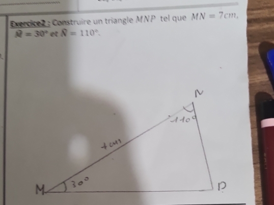 Exercice : Construire un triangle MNP tel que MN=7cm,
hat M=30° et widehat N=110°.