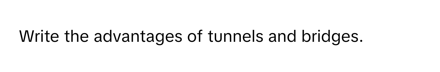 Write the advantages of tunnels and bridges.