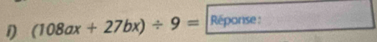 1 (108ax+27bx)/ 9= Réponse :