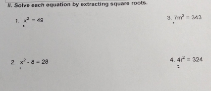 Solve each equation by extracting square roots. 
1. x^2=49
3. 7m^2=343
1 
2. x^2-8=28
4. 4r^2=324
t 
: