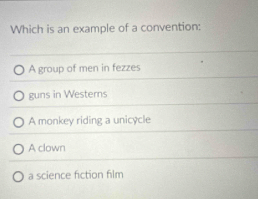 Which is an example of a convention:
A group of men in fezzes
guns in Westerns
A monkey riding a unicycle
A clown
a science fiction film