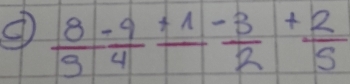 ③  8/9 - 9/4 +frac 1- 3/2 + 2/5 