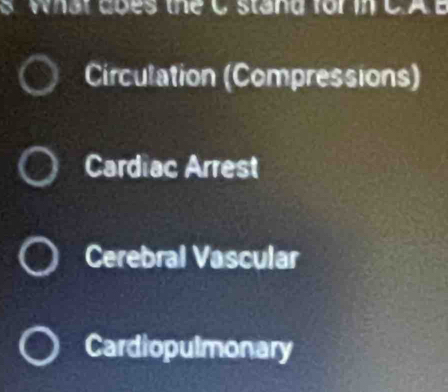 what does the C stand for in CAB
Circulation (Compressions)
Cardiac Arrest
Cerebral Vascular
Cardiopulmonary