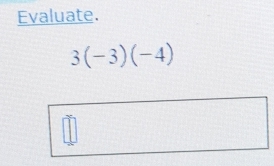 Evaluate.
3(-3)(-4)