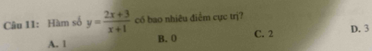 Hàm số y= (2x+3)/x+1  có bao nhiêu điểm cực trị?
C. 2
A. 1 B. 0 D. 3