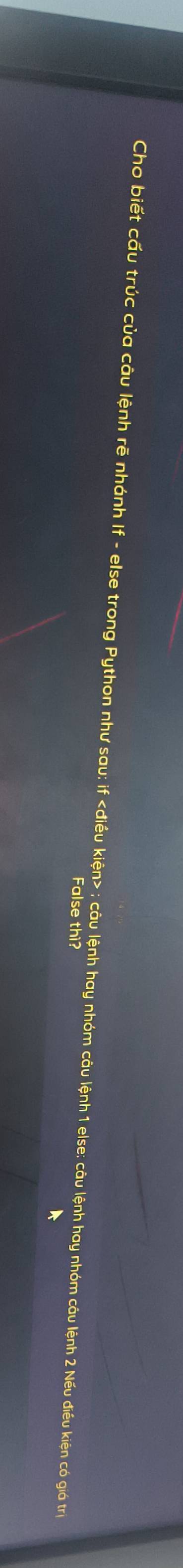 Cho biết cấu trúc của câu lệnh rẽ nhánh If - else trong Python như sau; if : câu lệnh hay nhóm câu lệnh 1 else; câu lệnh hay nhóm câu lệnh 2 Nếu điều kiện có giá trị 
False thì?