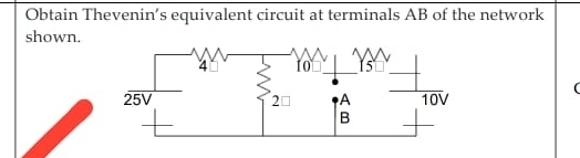 Obtain Thevenin’s equivalent circuit at terminals AB of the network 
shown.