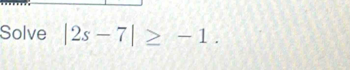 Solve |2s-7|≥ -1.