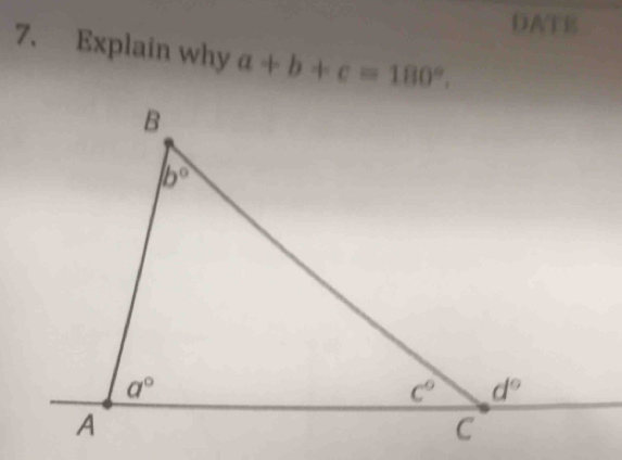 DATE
7. Explain why a+b+c=180°.