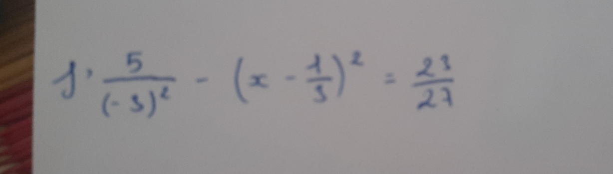 frac 5(-3)^2-(x- 1/3 )^2= 23/27 