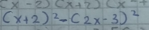 (x-2)(x+2)(x-3
(x+2)^2-(2x-3)^2