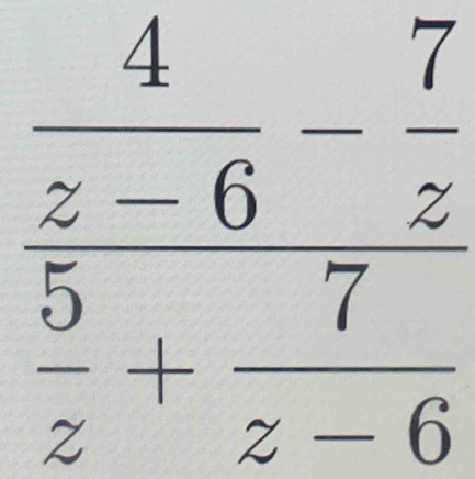 frac  4/z-6  5/z + 7/z-6 