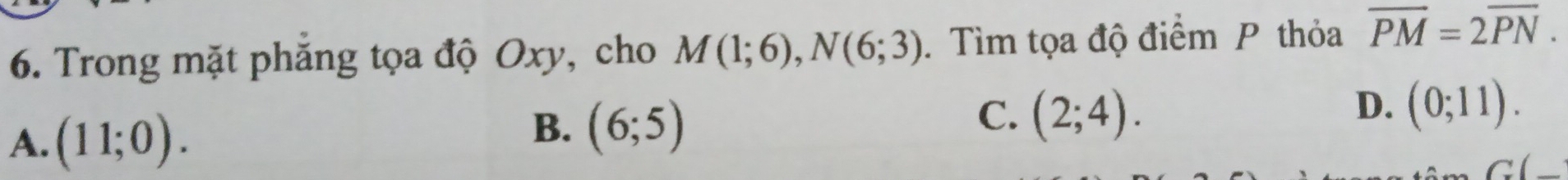 Trong mặt phăng tọa độ Oxy, cho M(1;6), N(6;3). Tìm tọa độ điểm P thỏa overline PM=2overline PN.
A. (11;0).
B. (6;5)
C. (2;4).
D. (0;11). 
C( □ 