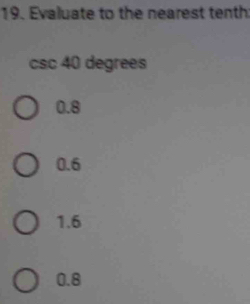 Evaluate to the nearest tenth
CS C40 degrees
0.8
0.6
1.6
0.8