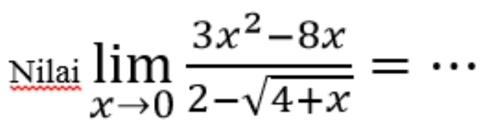 Nilai limlimits _xto 0 (3x^2-8x)/2-sqrt(4+x) = _