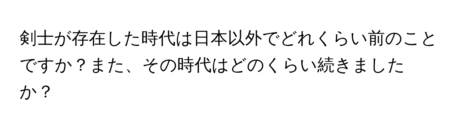 剣士が存在した時代は日本以外でどれくらい前のことですか？また、その時代はどのくらい続きましたか？