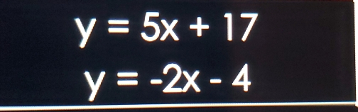 y=5x+17
y=-2x-4