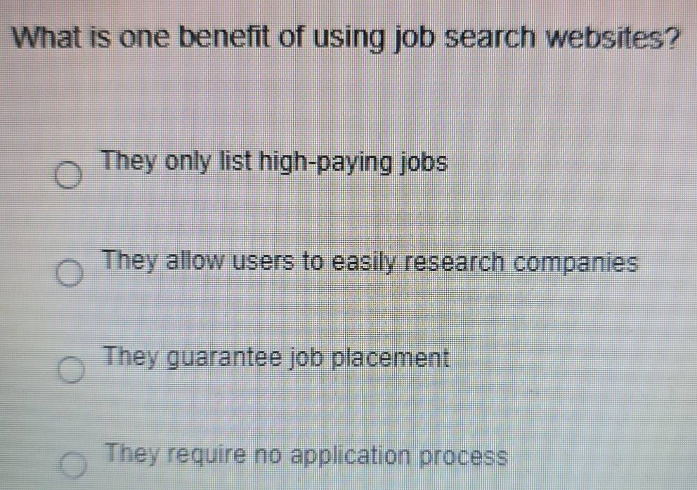 What is one benefit of using job search websites?
They only list high-paying jobs
They allow users to easily research companies
They guarantee job placement
They require no application process