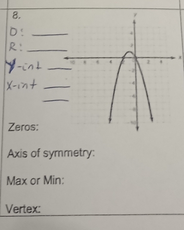 D:_ 
R:_
x
y 1int
X -mt 
_ 
Zeros: 
Axis of symmetry: 
Max or Min: 
Vertex: