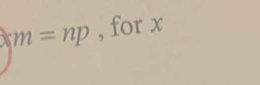 m=np , for x