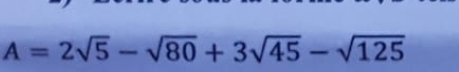 A=2sqrt(5)-sqrt(80)+3sqrt(45)-sqrt(125)