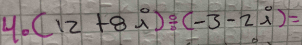 He (12+8i)/ (-3-2i)=